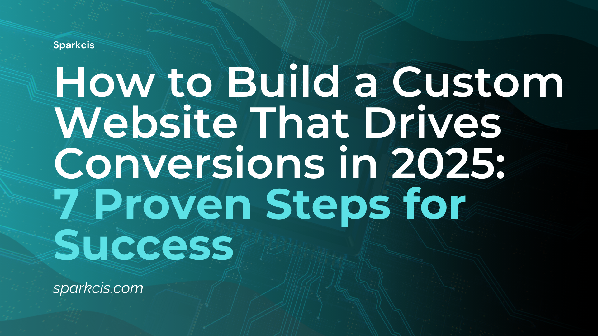How to Build a Custom Website That Drives Conversions in 2025: 7 Proven Steps for Success